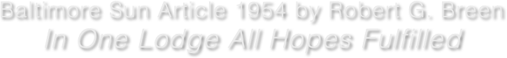 Baltimore Sun Article 1954 by Robert G. Breen
In One Lodge All Hopes Fulfilled 
